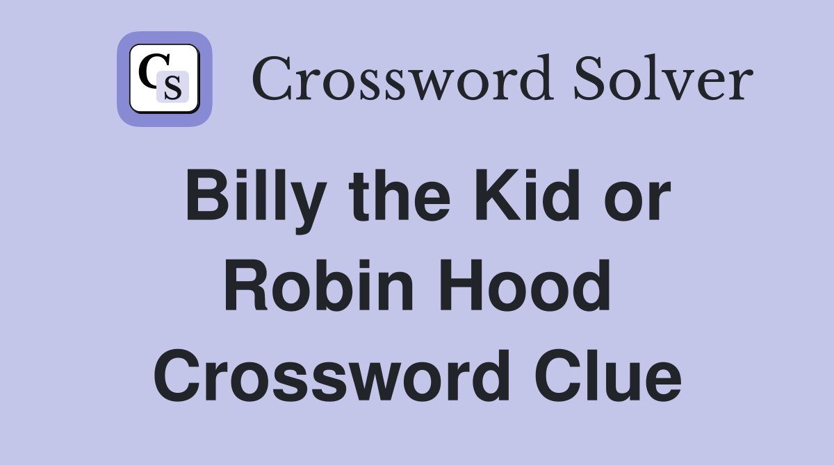 Billy the Kid or Robin Hood Crossword Clue
