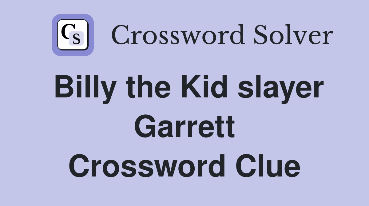 Billy the Kid slayer Garrett Crossword Clue