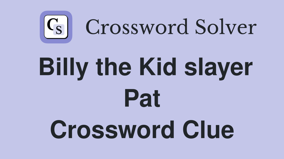 Billy the Kid slayer Pat Crossword Clue