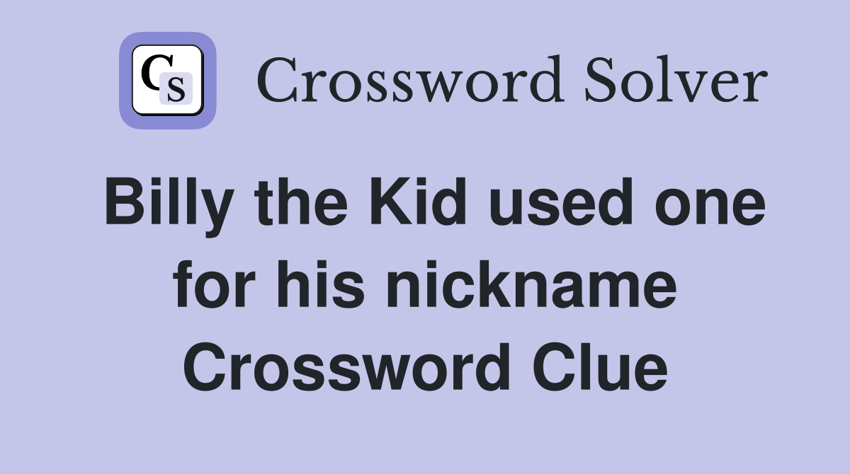 Billy the Kid used one for his nickname Crossword Clue