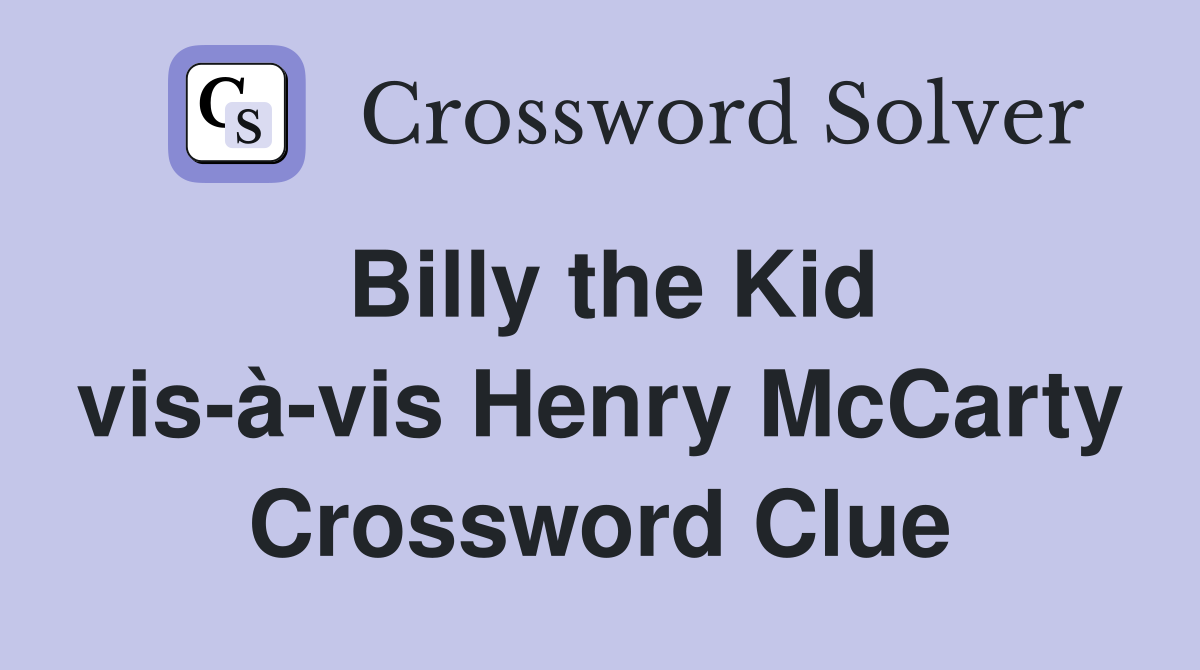 Billy the Kid vis-à-vis Henry McCarty Crossword Clue