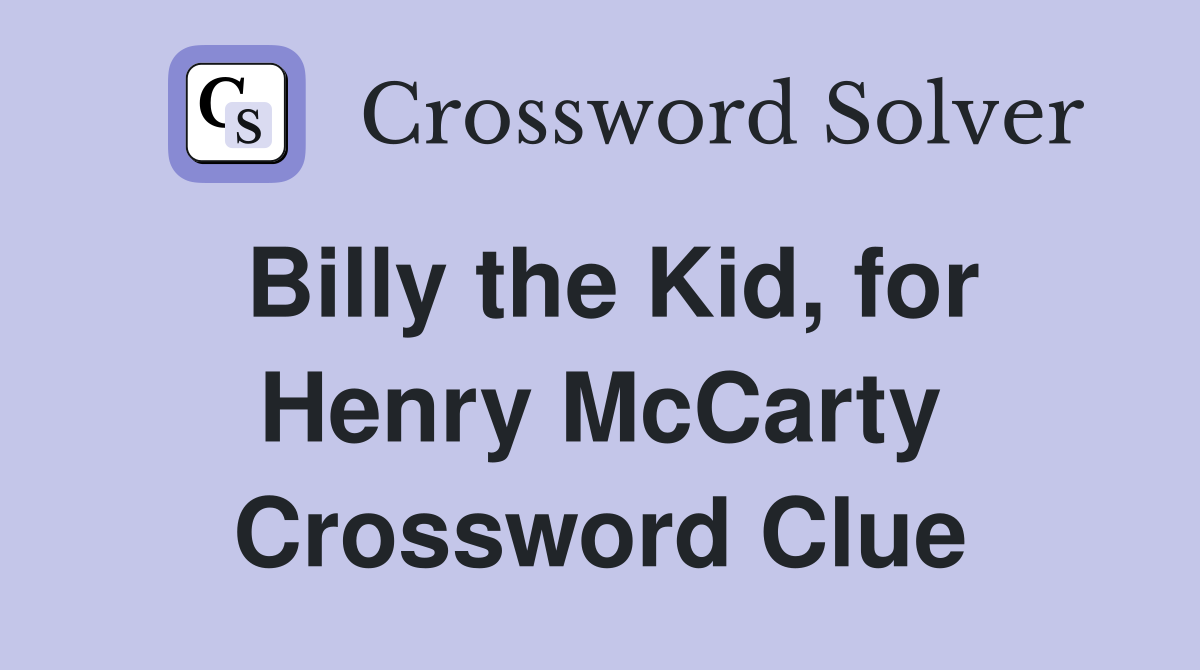 Billy the Kid, for Henry McCarty Crossword Clue