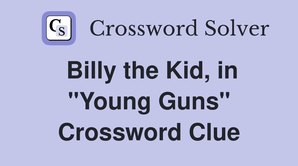 Billy the Kid, in ''Young Guns'' Crossword Clue