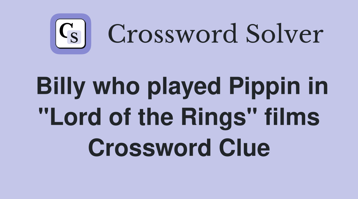 Billy who played Pippin in "Lord of the Rings" films Crossword Clue
