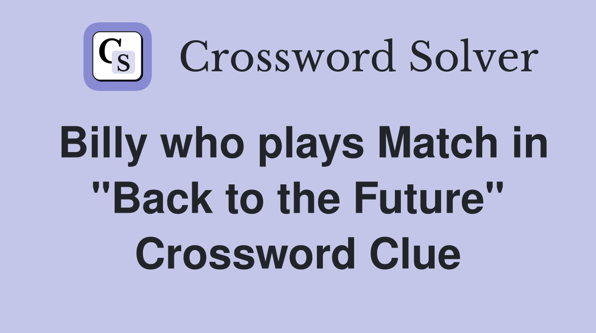 Billy who plays Match in "Back to the Future" Crossword Clue