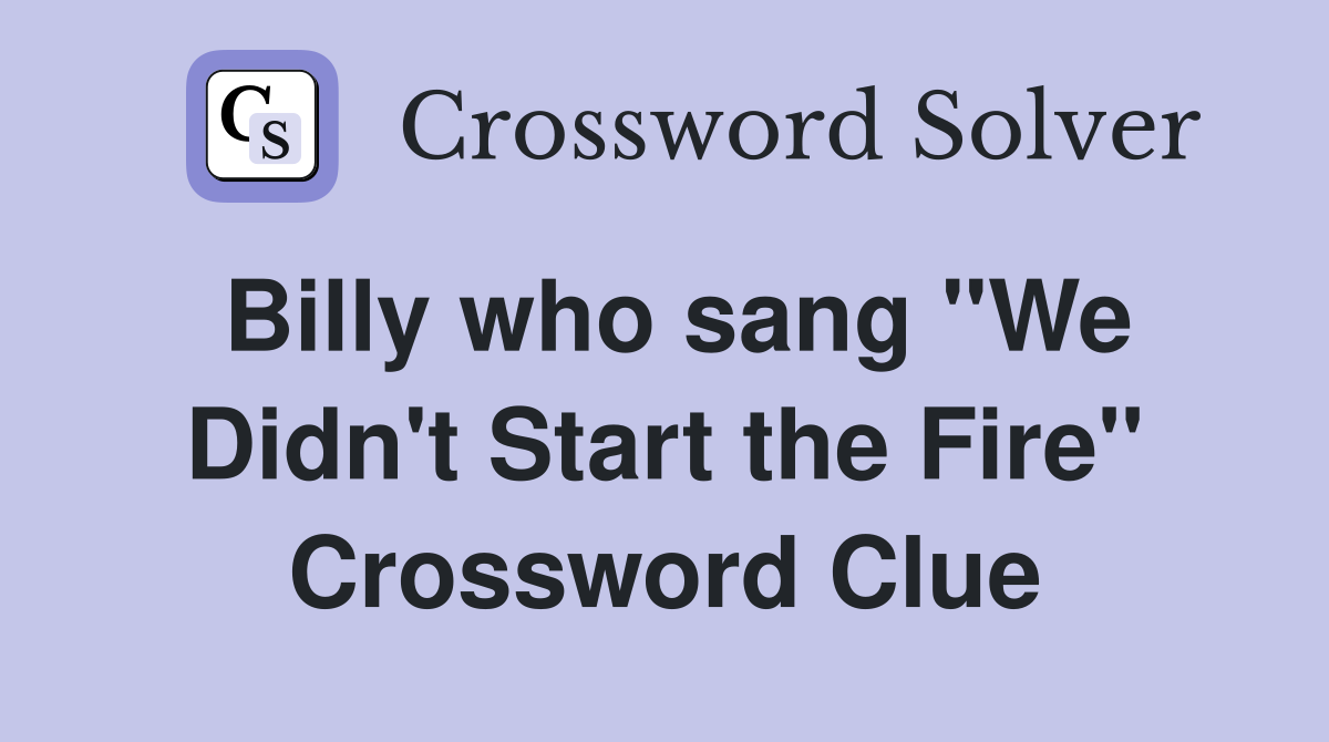 Billy who sang "We Didn't Start the Fire" Crossword Clue