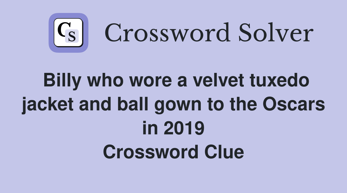 Billy who wore a velvet tuxedo jacket and ball gown to the Oscars in 2019 Crossword Clue