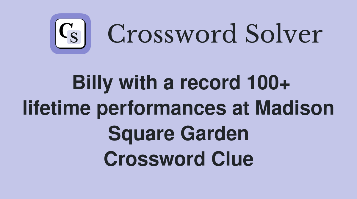Billy with a record 100+ lifetime performances at Madison Square Garden Crossword Clue