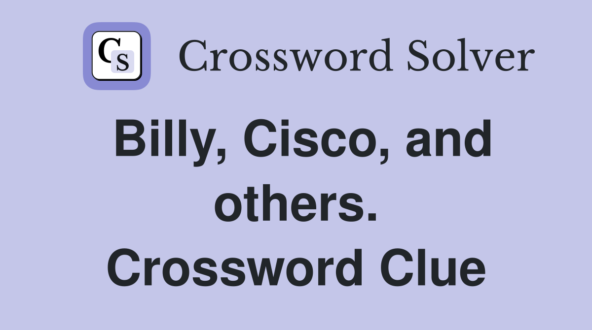 Billy, Cisco, and others. Crossword Clue
