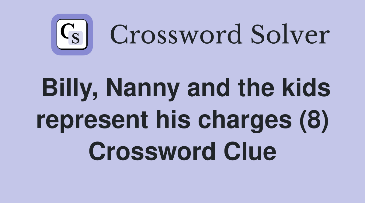 Billy, Nanny and the kids represent his charges (8) Crossword Clue