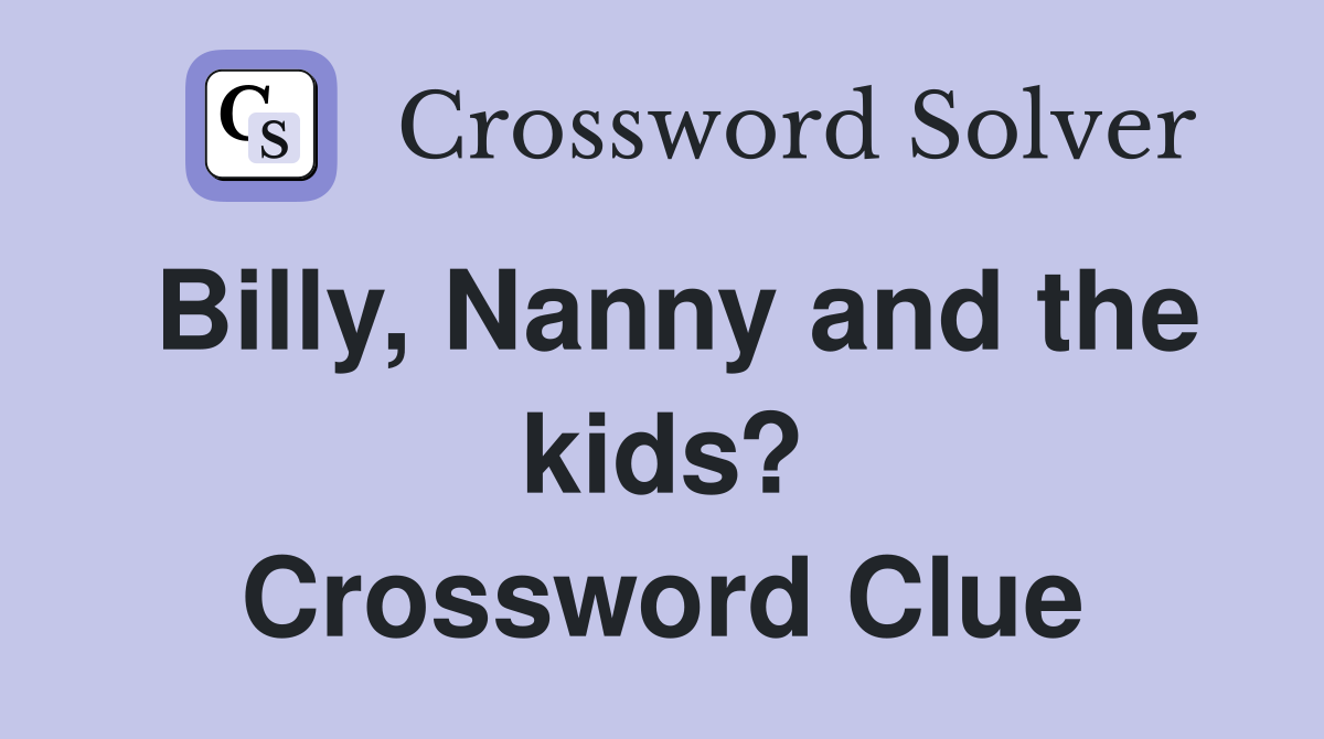 Billy, Nanny and the kids? Crossword Clue