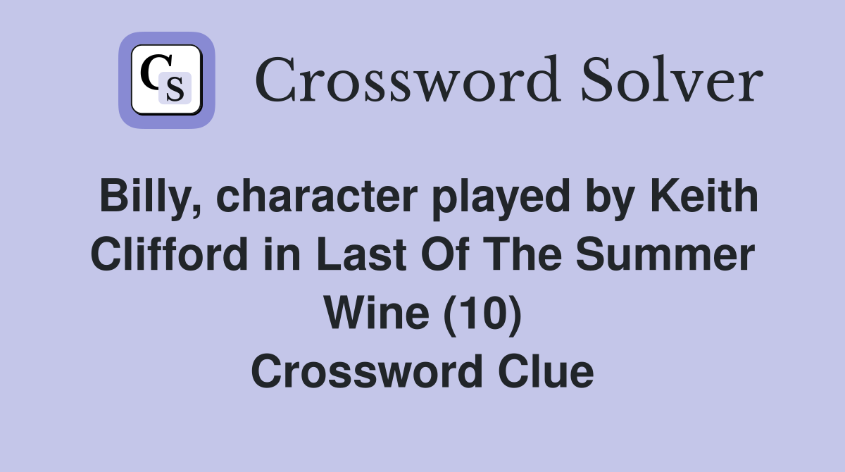 Billy, character played by Keith Clifford in Last Of The Summer Wine (10) Crossword Clue