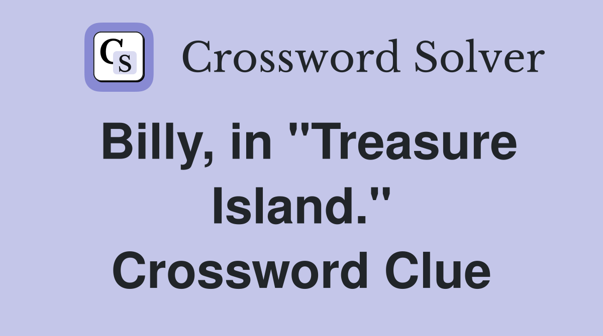 Billy, in "Treasure Island." Crossword Clue