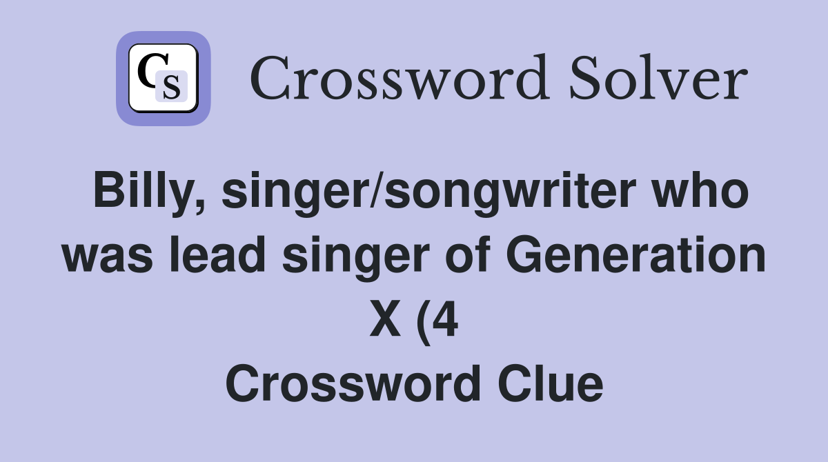 Billy singer/songwriter who was lead singer of Generation X (4 Billy singer/songwriter who was lead singer of Generation X (4