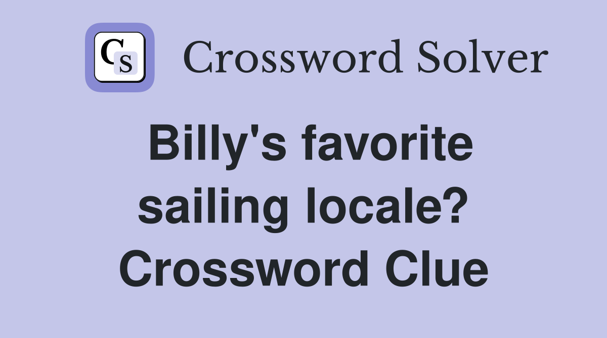 Billy's favorite sailing locale? Crossword Clue