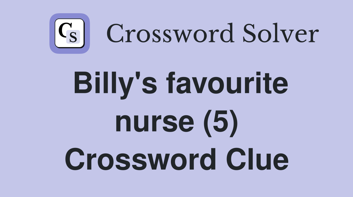 Billy's favourite nurse (5) Crossword Clue