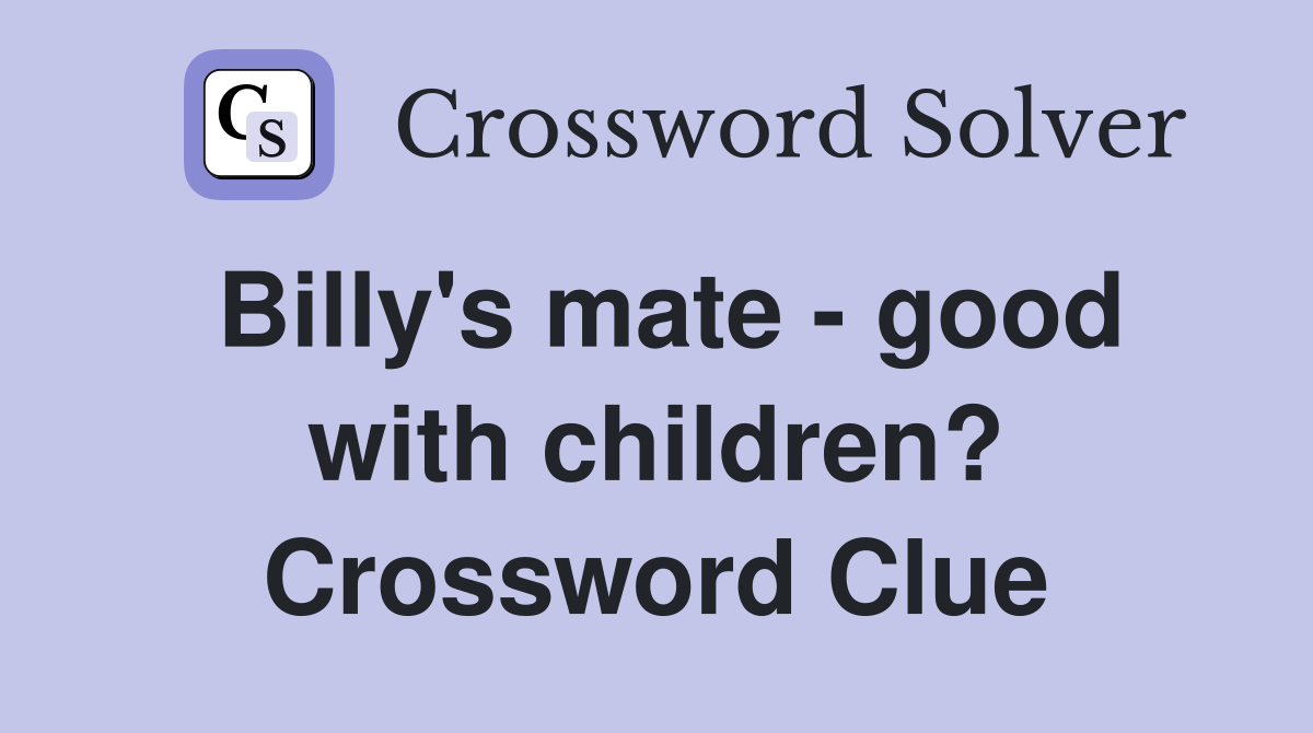 Billy's mate - good with children? Crossword Clue