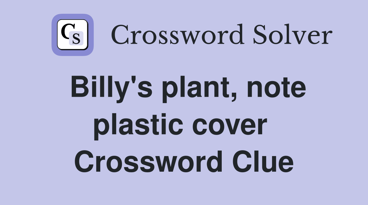 Billy's plant, note plastic cover  Crossword Clue