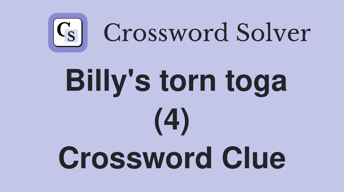 Billy's torn toga (4) Crossword Clue