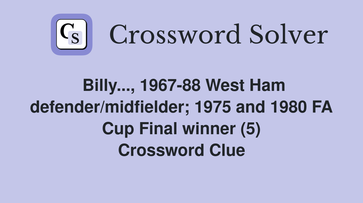 Billy..., 1967-88 West Ham defender/midfielder; 1975 and 1980 FA Cup Final winner (5) Crossword Clue
