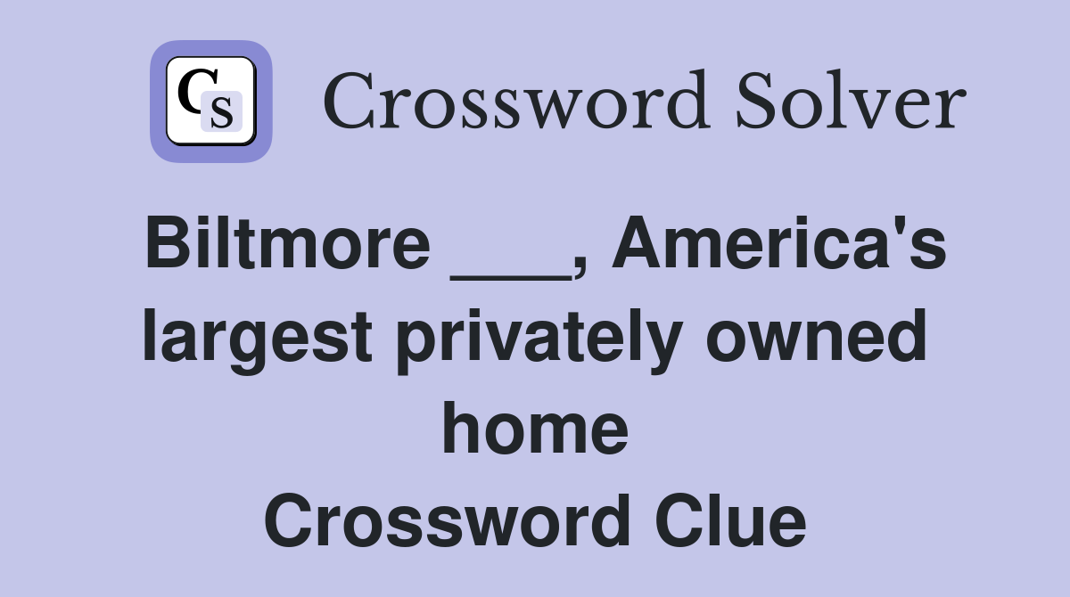 Biltmore ___, America's largest privately owned home Crossword Clue