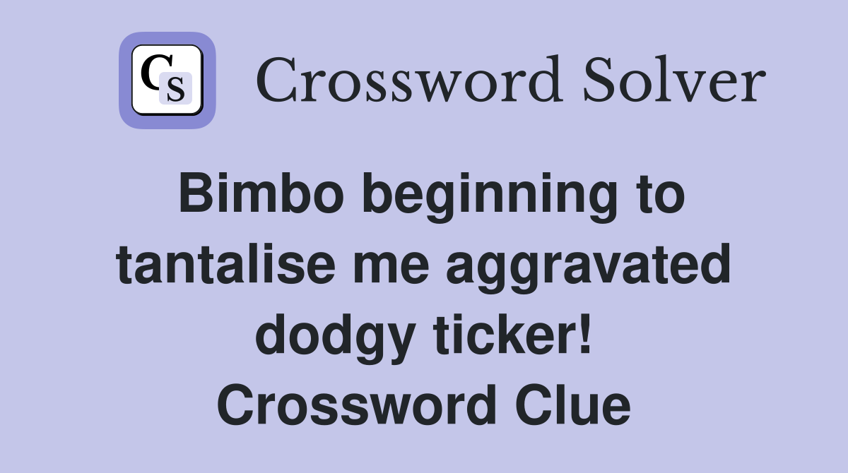 Bimbo beginning to tantalise me aggravated dodgy ticker! Crossword Clue