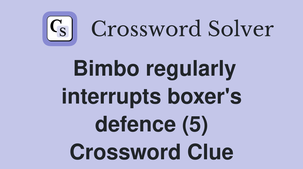 Bimbo regularly interrupts boxer's defence (5) Crossword Clue