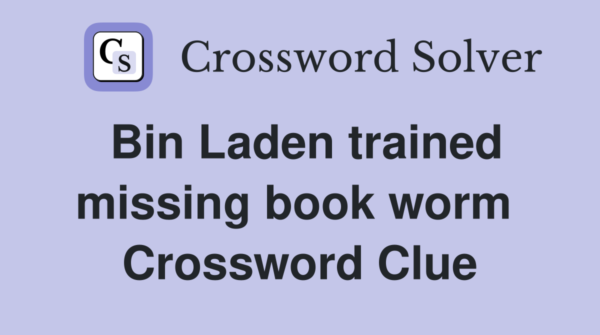 Bin Laden trained missing book worm  Crossword Clue