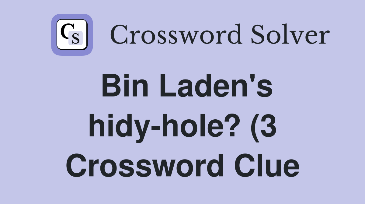 Bin Laden #39 s hidy hole? (3) Crossword Clue Answers Crossword Solver Bin Laden #39 s hidy hole? (3) Crossword Clue Answers Crossword Solver