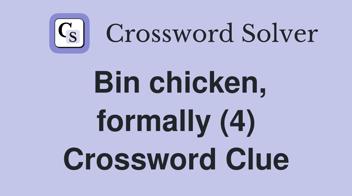 Bin chicken, formally (4) Crossword Clue