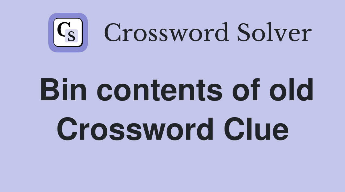 Bin contents of old Crossword Clue