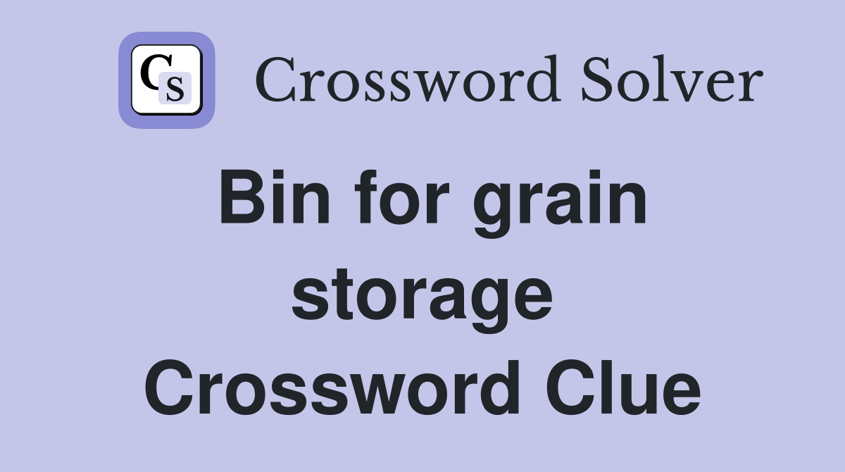 Bin for grain storage Crossword Clue