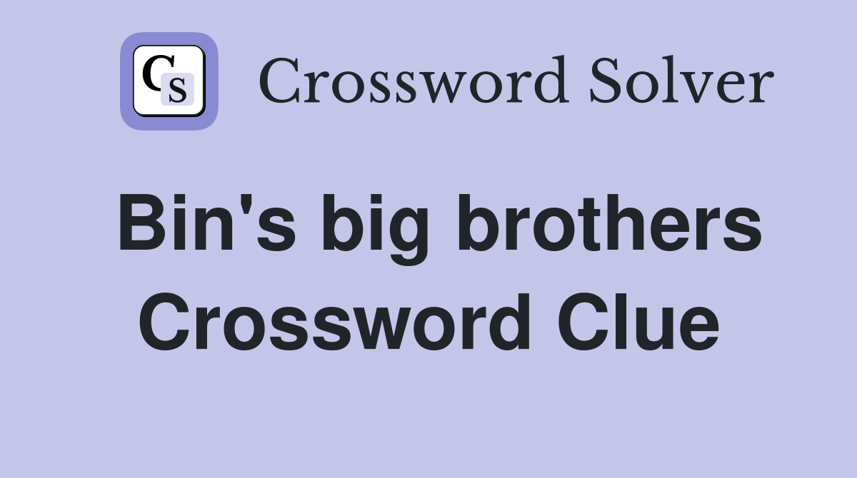 Bin's big brothers Crossword Clue