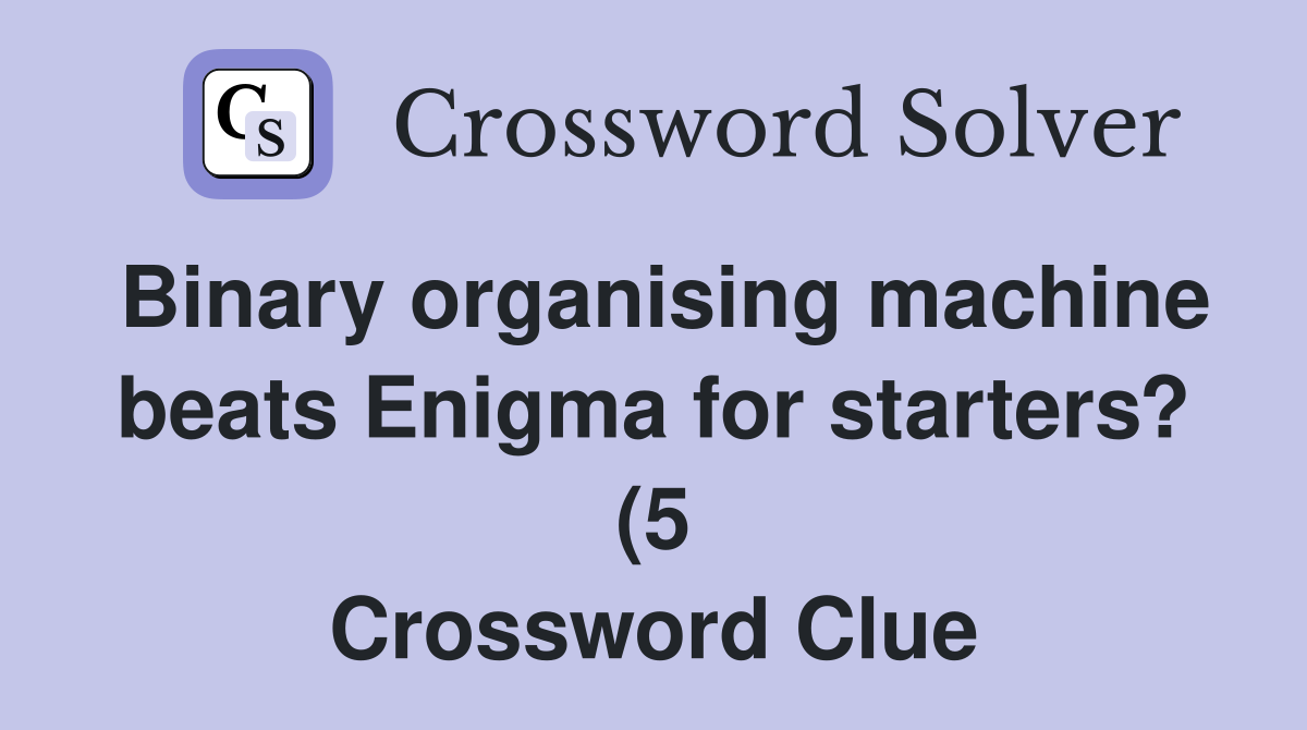 Binary organising machine beats Enigma for starters? (5) Crossword Binary organising machine beats Enigma for starters? (5) Crossword