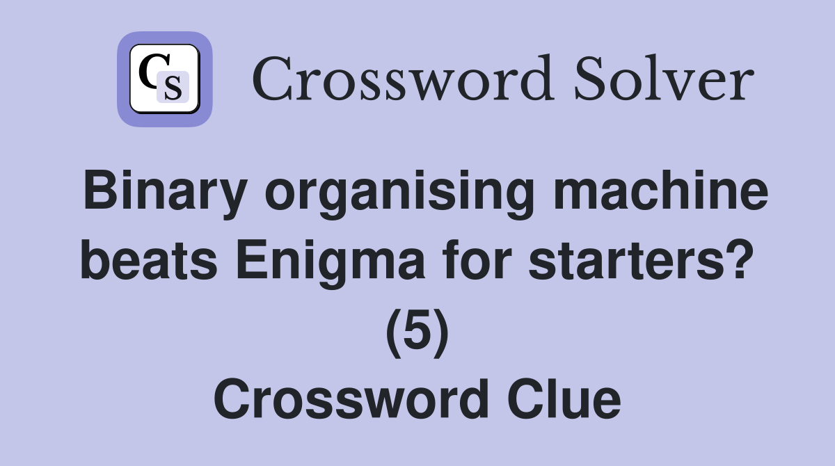 Binary organising machine beats Enigma for starters? (5) Crossword
