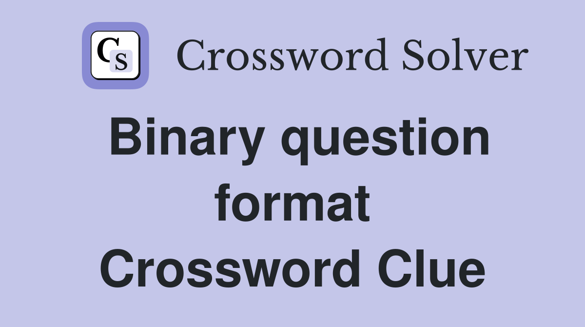 Binary question format Crossword Clue