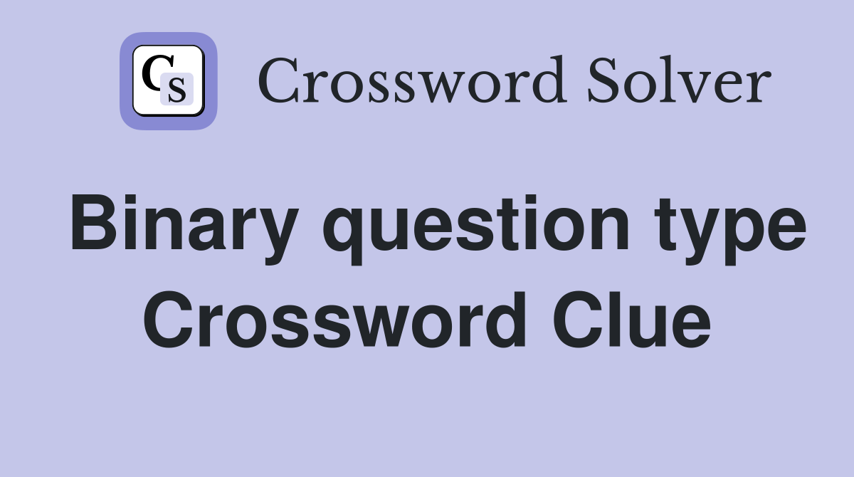 Binary question type Crossword Clue