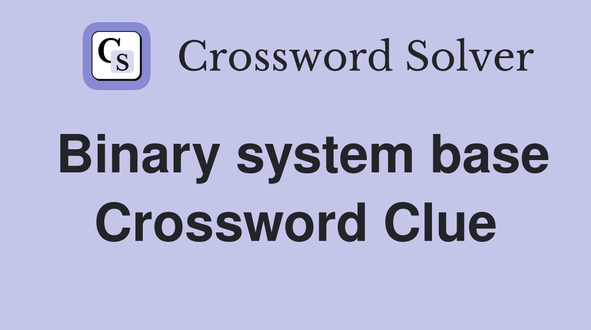 Binary system base Crossword Clue