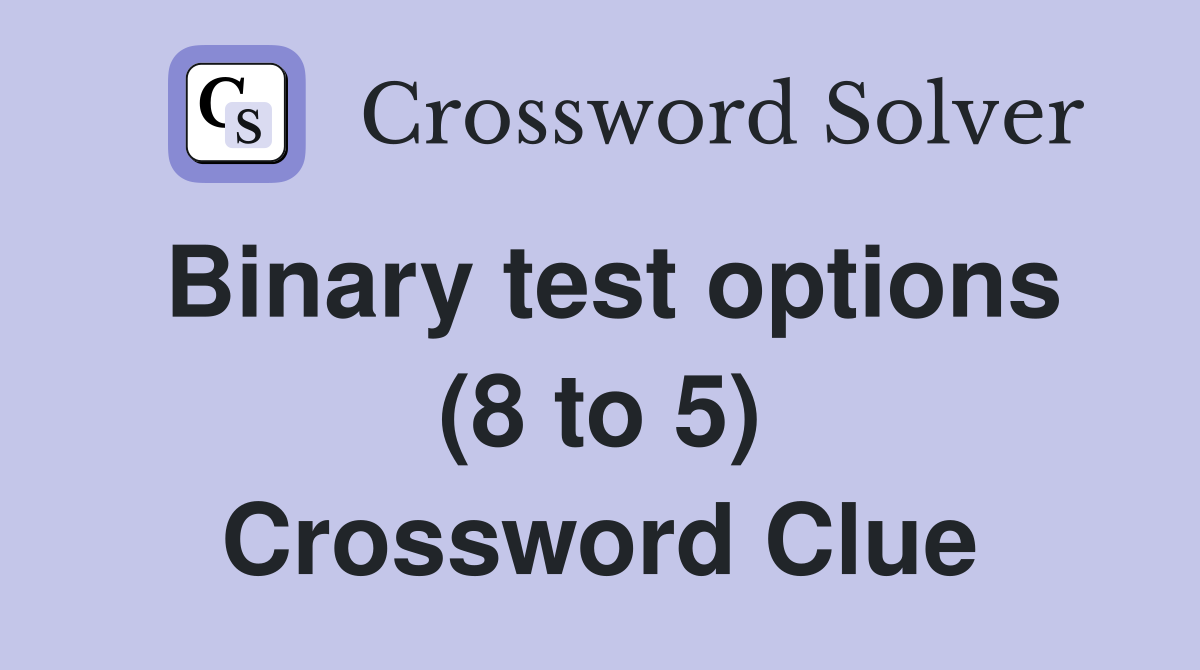 Binary test options (8 to 5) Crossword Clue