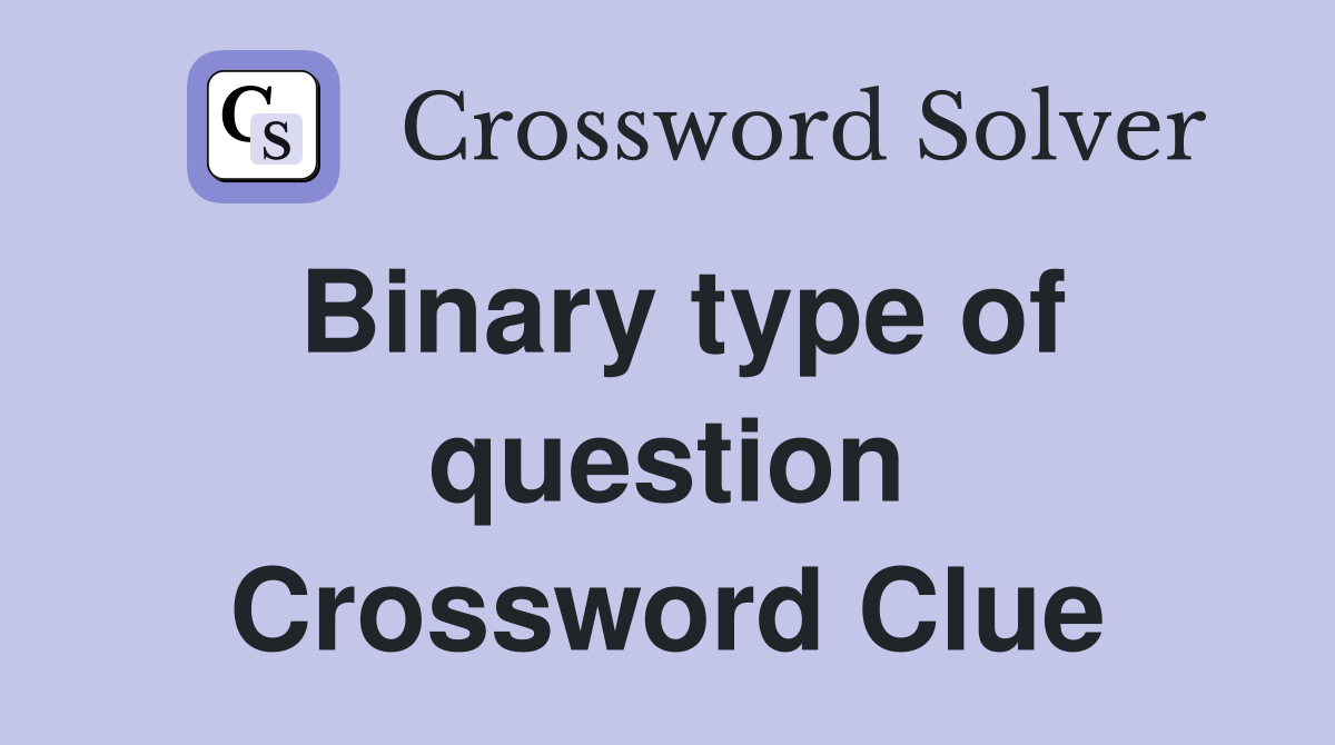 Binary type of question Crossword Clue
