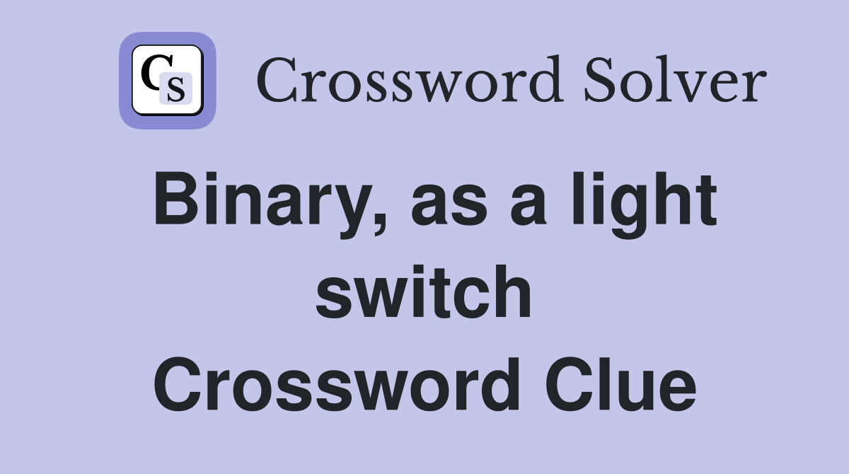 Binary, as a light switch Crossword Clue