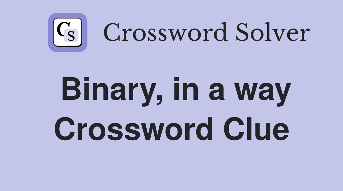 Binary, in a way Crossword Clue