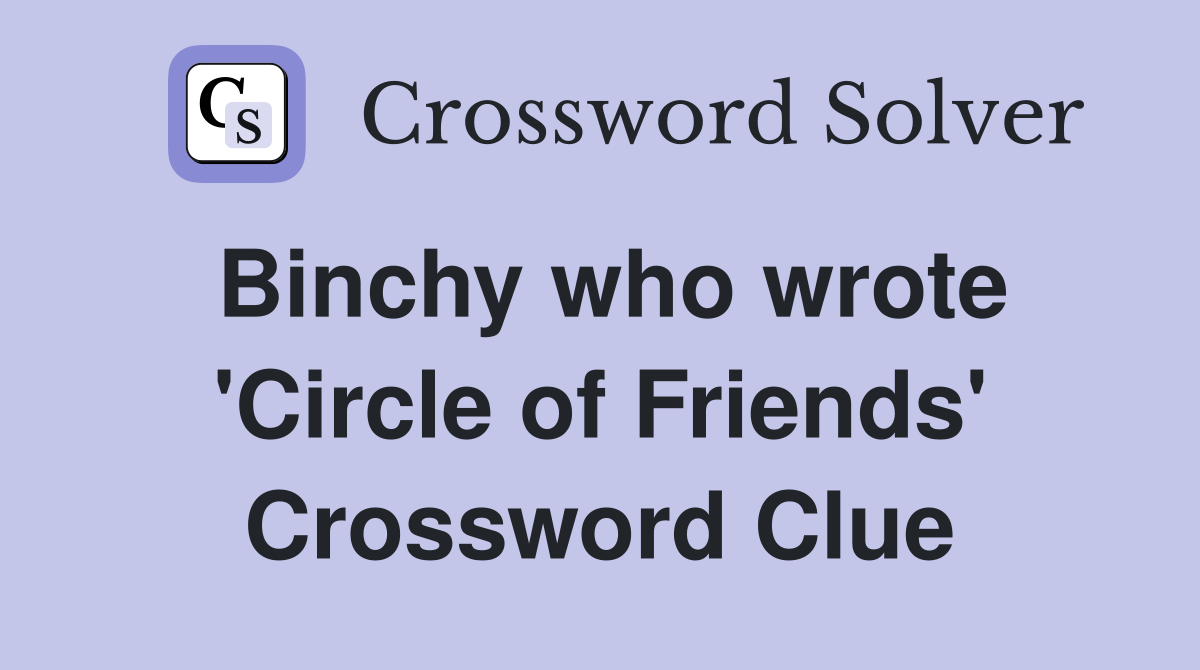 Binchy who wrote 'Circle of Friends' Crossword Clue