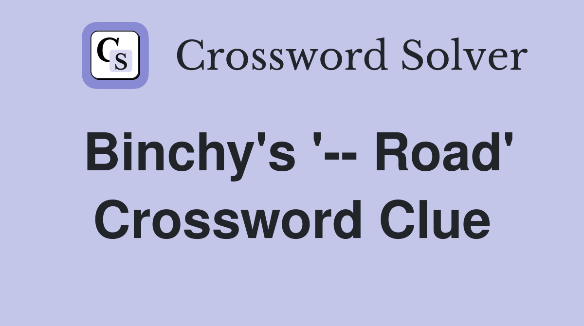 Binchy's '-- Road' Crossword Clue