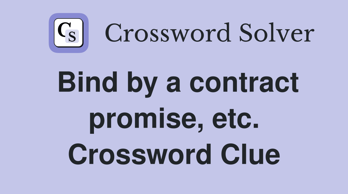 Bind by a contract promise, etc. Crossword Clue