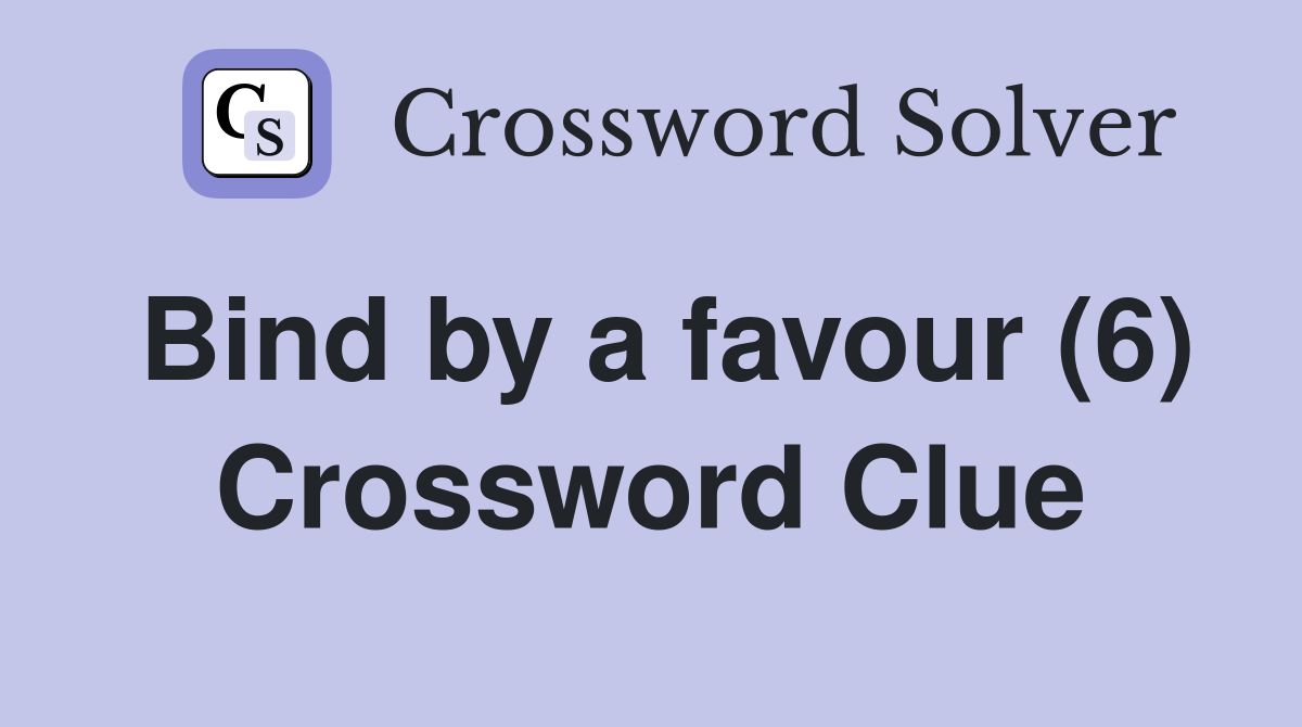 Bind by a favour (6) Crossword Clue
