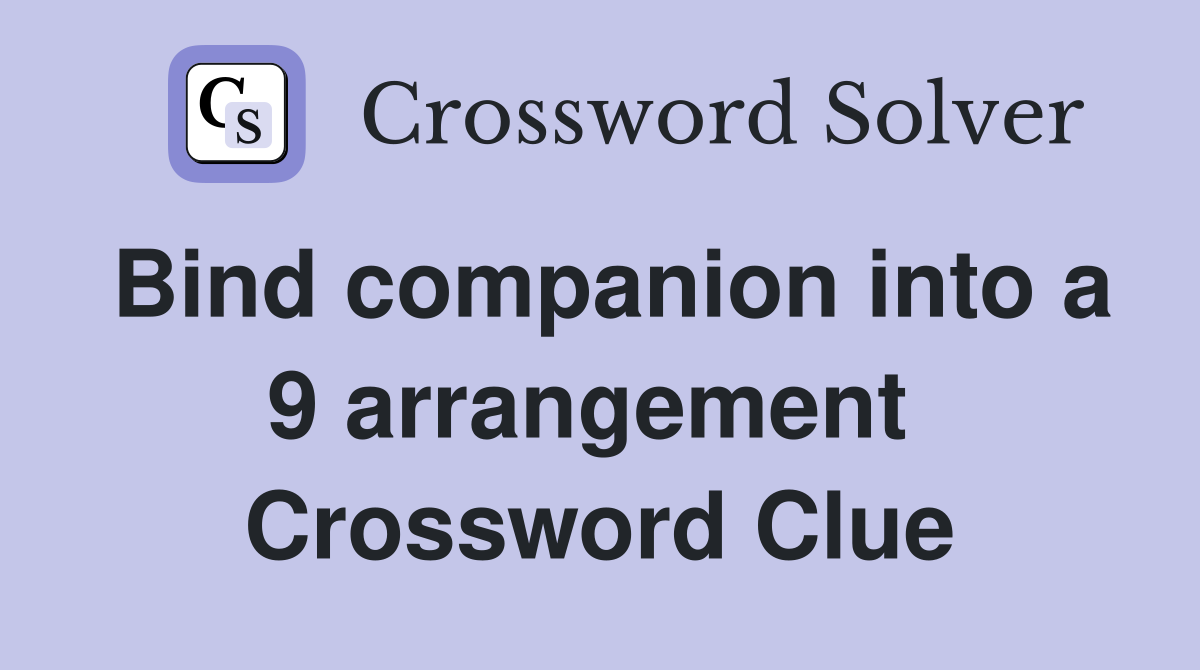 Bind companion into a 9 arrangement  Crossword Clue