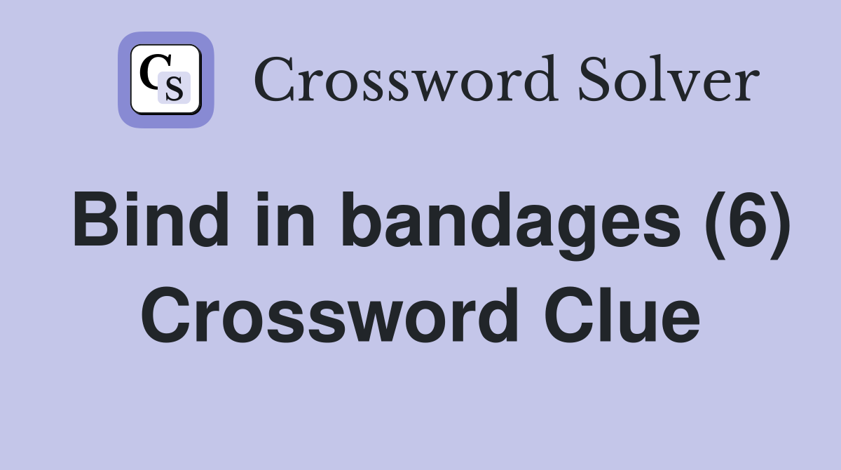 Bind in bandages (6) Crossword Clue