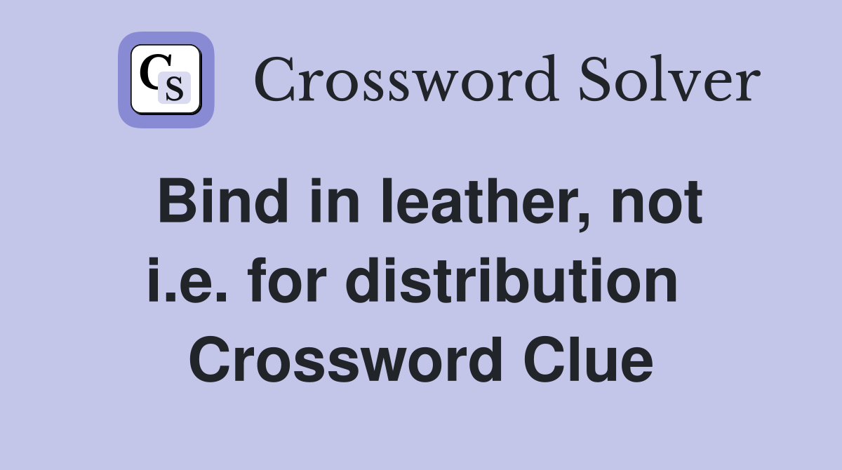 Bind in leather, not i.e. for distribution  Crossword Clue