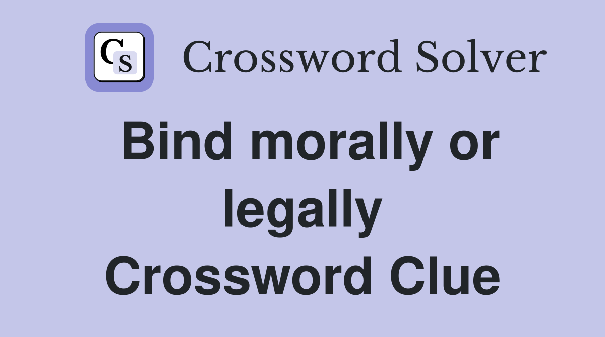 Bind morally or legally Crossword Clue